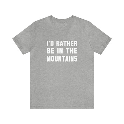I'd Rather Be In The Mountains Unisex T-Shirt