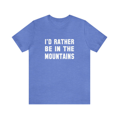 I'd Rather Be In The Mountains Unisex T-Shirt